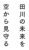 田川の未来を空から見守る